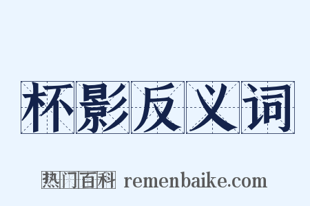 杯影反义词是什么意思的图片